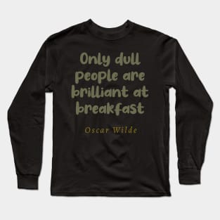 Only Dull People Are Brilliant At Breakfast Long Sleeve T-Shirt
